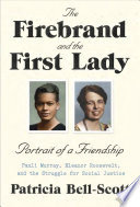 The firebrand and the First Lady : portrait of a friendship : Pauli Murray, Eleanor Roosevelt, and the struggle for social justice / Patricia Bell-Scott.