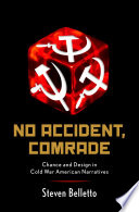 No accident, comrade : chance and design in Cold War American narratives / Steven Belletto.