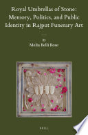 Royal umbrellas of stone : memory, politics, and public identity in Rajput funerary art / by Melia Belli Bose.