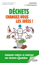Dechets : Changez-Vous les Idees ! : Comment reduire et valoriser nos dechets au quotidien / Isabelle Bellin avec Christian Duquennoi.