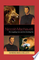 Niccoló Machiavelli : the laughing lion and the strutting fox / Raymond Angelo Belliotti.