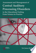 Assessment and management of central auditory processing disorders in the educational setting : from science to practice /
