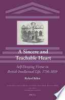 A sincere and teachable heart : self-denying virtue in British intellectual life, 1736-1859 / by Richard Bellon.