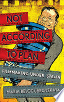 Not according to plan : filmmaking under Stalin / Maria Belodubrovskaya.