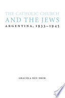 The Catholic Church and the Jews : Argentina, 1933-1945 / Graciela Ben-Dror.
