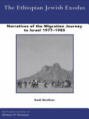 The Ethiopian Jewish exodus : narratives of the migration journey to Israel 1977-1985 / Gadi BenEzer.