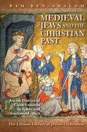 Medieval Jews and the Christian past : Jewish historical consciousness in Spain and Southern France / Ram Ben-Shalom ; translated by Chaya Naor.