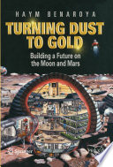 Turning dust to gold : building a future on the Moon and Mars /