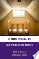 Debating procreation : is it wrong to reproduce? /