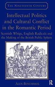 Intellectual politics and cultural conflict in the Romantic period Scottish Whigs, English radicals and the making of the British public sphere / Alex Benchimol.