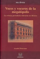 Voces y voceros de la megalopolis : la cronica periodistico-literaria en Mexico /