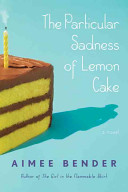 The particular sadness of lemon cake : a novel /