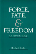 Force, fate, and freedom : on historical sociology / Reinhard Bendix.