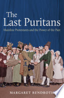 The last Puritans : mainline Protestants and the power of the past /