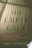 The empty cage : inquiry into the mysterious disappearance of the author /