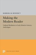 Making the modern reader : cultural mediation in early modern literary anthologies / Barbara M. Benedict.