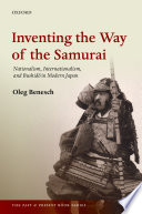 Inventing the way of the samurai : nationalism, internationalism, and bushidō in modern Japan / Oleg Benesch.