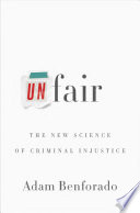 Unfair : the new science of criminal injustice / Adam Benforado.