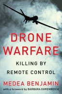 Drone warfare : killing by remote control / Medea Benjamin ; [with a foreword by Barbara Ehrenreich]