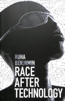Race after technology : abolitionist tools for the New Jim Code / Ruha Benjamin.