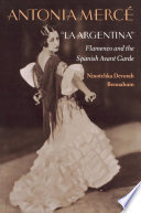 Antonia Mercé, "LaArgentina" : Flamenco and the Spanish Avant Garde.