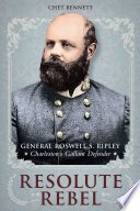 Resolute rebel : General Roswell S. Ripley, Charleston's gallant defender /