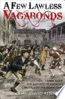 A few lawless vagabonds : Ethan Allen, the Republic of Vermont, and the American Revolution /