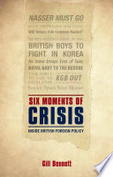 Six moments of crisis : inside British foreign policy / by Gill Bennett.