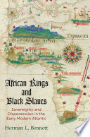 African kings and black slaves : sovereignty and dispossession in the early modern Atlantic / Herman L. Bennett.