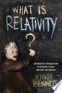 What is relativity? : an intuitive introduction to einstein's ideas, and why they matter / Jeffrey Bennett.