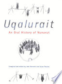 Uqalurait : an oral history of Nunavut / compiled and edited by John Bennett and Susan Rowley ; foreword by Suzanne Evaloardjuk [and others].