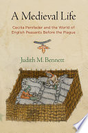 A medieval life : Cecilia Penifader and the world of English peasants before the plague / Judith M. Bennett.
