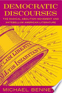 Democratic discourses : the radical abolition movement and antebellum American literature / Michael Bennett.