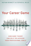 Your career game : how game theory can help you achieve your professional goals /