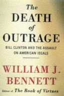 The death of outrage : Bill Clinton and the assault on American ideals / William J. Bennett.