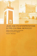 Jihad and its interpretations in pre-colonial Morocco : state-society relations during the French conquest of Algeria / Amira K. Bennison.