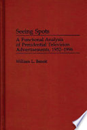 Seeing spots : a functional analysis of presidential television advertisements, 1952-1996 /