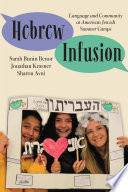 Hebrew infusion : language and community at American Jewish summer camps / Sarah Bunin Benor, Jonathan Krasner, and Sharon Avni.