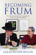 Becoming frum : how newcomers learn the language and culture of Orthodox Judaism / Sarah Bunin Benor.