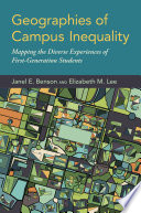Geographies of campus inequality : mapping the diverse experiences of first-generation students / Janel E. Benson, Elizabeth M. Lee.