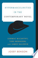 Hypermasculinities in the contemporary novel : Cormac McCarthy, Toni Morrison, and James Baldwin /