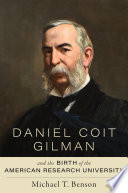 Daniel Coit Gilman and the birth of the American research university /