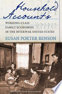 Household accounts : working-class family economies in the interwar United States / Susan Porter Benson ; afterword by David Montgomery.