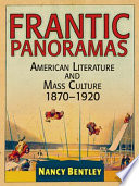 Frantic panoramas American literature and mass culture, 1870-1920 / Nancy Bentley.