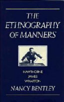 The ethnography of manners : Hawthorne, James, Wharton / Nancy Bentley.