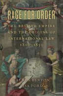 Rage for order : the British Empire and the origins of international law, 1800-1850 / Lauren Benton and Lisa Ford.