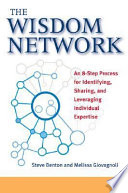 The wisdom network : an 8-step process for identifying, sharing, and leveraging individual expertise /