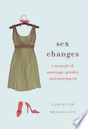 Sex changes : a memoir of marriage, gender, and moving on /