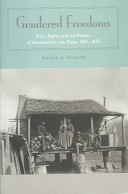 Gendered freedoms : race, rights, and the politics of household in the Delta, 1861-1875 / Nancy Bercaw ; foreword by Stanley Harrold and Randall M. Miller, series editiors.