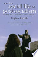 On the social life of postsocialism : memory, consumption, Germany /